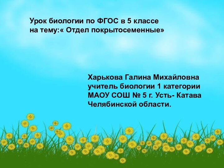 Урок биологии по ФГОС в 5 классена тему:« Отдел покрытосеменные»Харькова Галина Михайловнаучитель