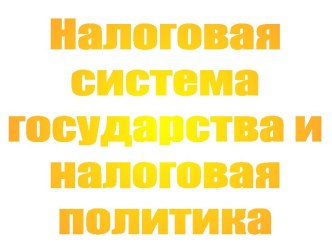 Налоговая система государства и налоговая политика