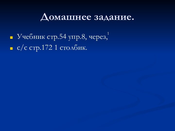 Домашнее задание.Учебник стр.54 упр.8, через, с/с стр.172 1 столбик.1