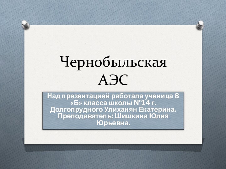 Чернобыльская АЭСНад презентацией работала ученица 8 «Б» класса школы №14 г. Долгопрудного