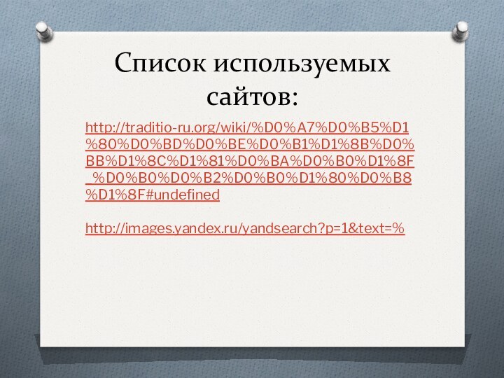 Список используемых сайтов:http://traditio-ru.org/wiki/%D0%A7%D0%B5%D1%80%D0%BD%D0%BE%D0%B1%D1%8B%D0%BB%D1%8C%D1%81%D0%BA%D0%B0%D1%8F_%D0%B0%D0%B2%D0%B0%D1%80%D0%B8%D1%8F#undefined  http://images.yandex.ru/yandsearch?p=1&text=%