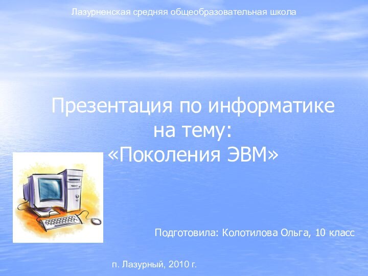 Презентация по информатике на тему:  «Поколения ЭВМ»Подготовила: Колотилова Ольга, 10 классЛазурненская