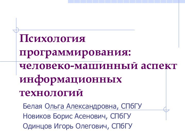 Психология программирования: человеко-машинный аспект информационных технологий Белая Ольга Александровна, СПбГУНовиков Борис Асенович, СПбГУОдинцов Игорь Олегович, СПбГУ