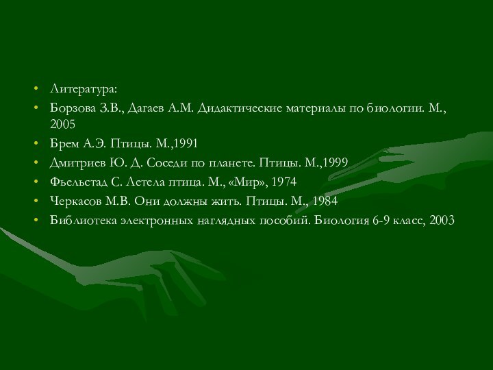 Литература:Борзова З.В., Дагаев А.М. Дидактические материалы по биологии. М., 2005Брем А.Э. Птицы.