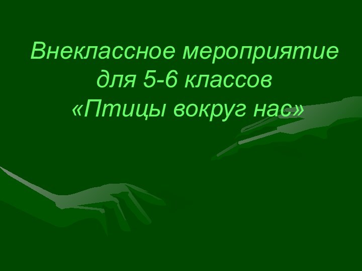 Внеклассное мероприятие  для 5-6 классов  «Птицы вокруг нас»