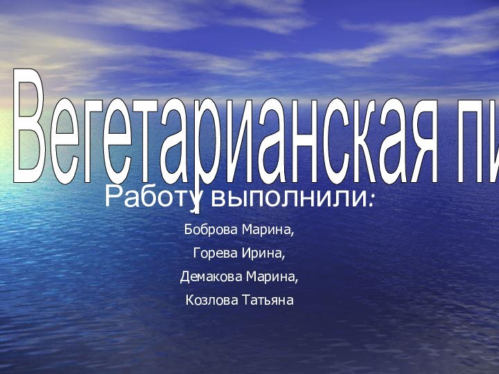 Вегетарианская пищаРаботу выполнили:Боброва Марина,Горева Ирина,Демакова Марина,Козлова Татьяна