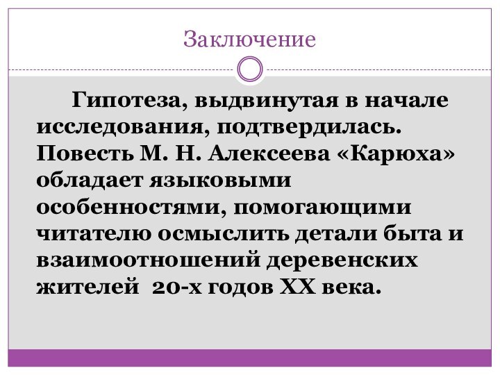 Заключение		Гипотеза, выдвинутая в начале исследования, подтвердилась. Повесть М. Н. Алексеева «Карюха» обладает