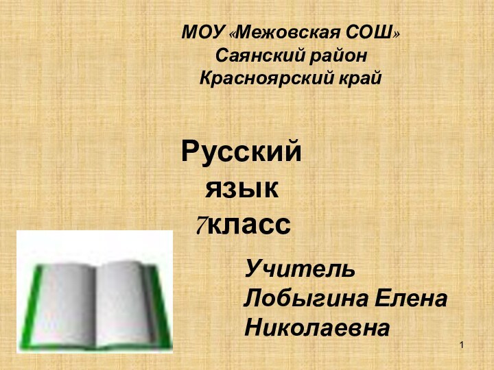 МОУ «Межовская СОШ»Саянский районКрасноярский крайРусский язык7классУчитель Лобыгина Елена Николаевна