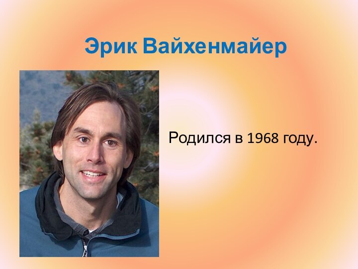 Эрик ВайхенмайерРодился в 1968 году.