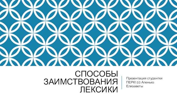 Способы заимствования лексикиПрезентация студентки ПЕРК153 Апенько Елизаветы