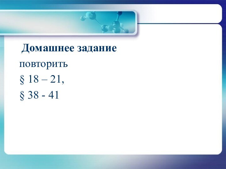 Домашнее задание  повторить  § 18 – 21,