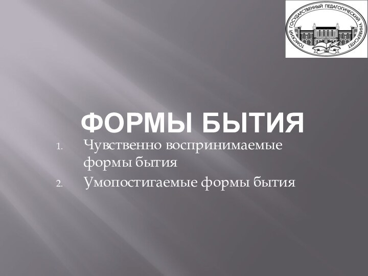 Формы бытия Чувственно воспринимаемые формы бытия Умопостигаемые формы бытия