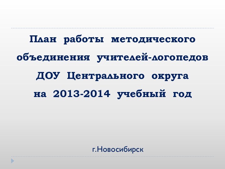 План работы методического объединения учителей-логопедов ДОУ Центрального округа  на 2013-2014 учебный годг.Новосибирск