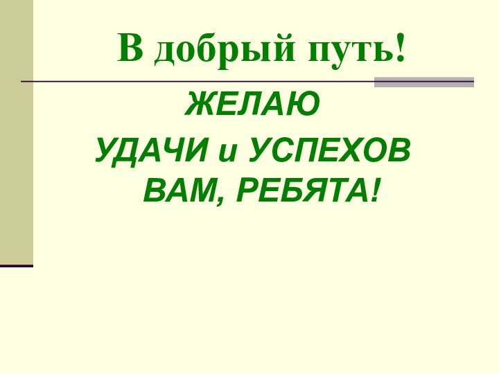 В добрый путь!ЖЕЛАЮУДАЧИ и УСПЕХОВ ВАМ, РЕБЯТА!