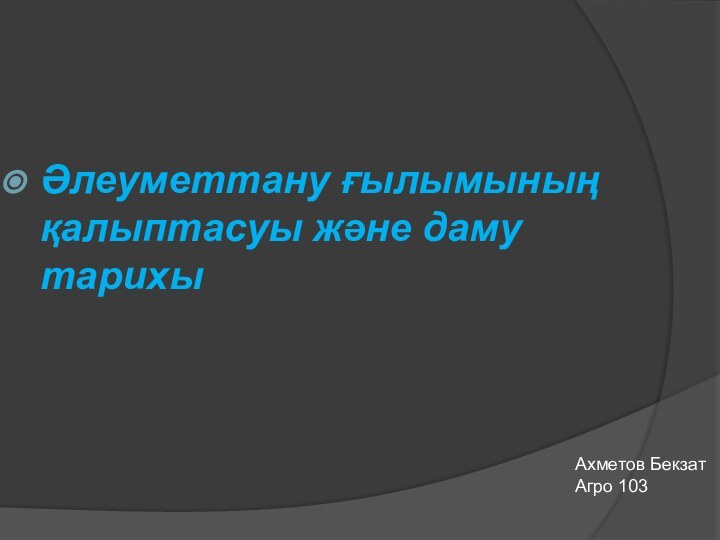 Әлеуметтану ғылымының қалыптасуы және даму тарихы Ахметов Бекзат Агро 103