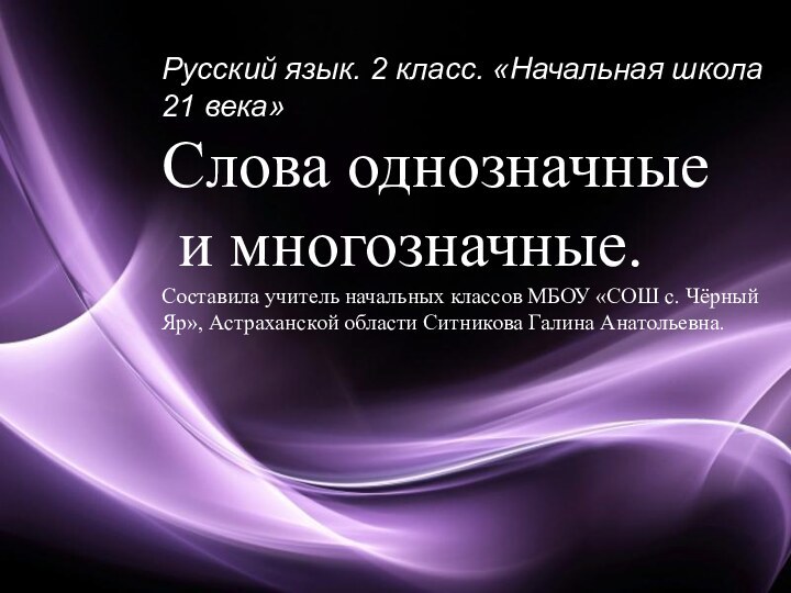 Русский язык. 2 класс. «Начальная школа 21 века»Слова однозначные и многозначные.Составила учитель