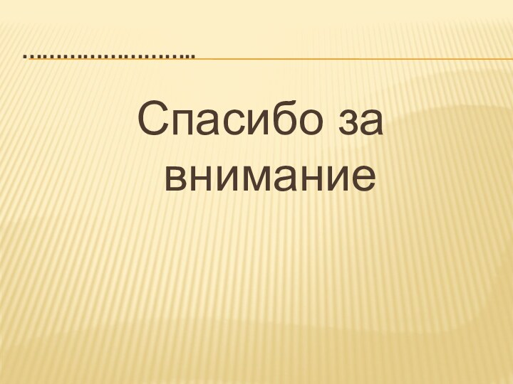 ……………………..Спасибо за   внимание