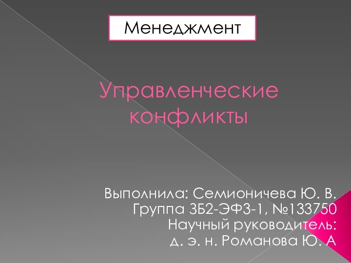 Управленческие конфликтыВыполнила: Семионичева Ю. В.Группа ЗБ2-ЭФ3-1, №133750Научный руководитель: д. э. н. Романова Ю. АМенеджмент