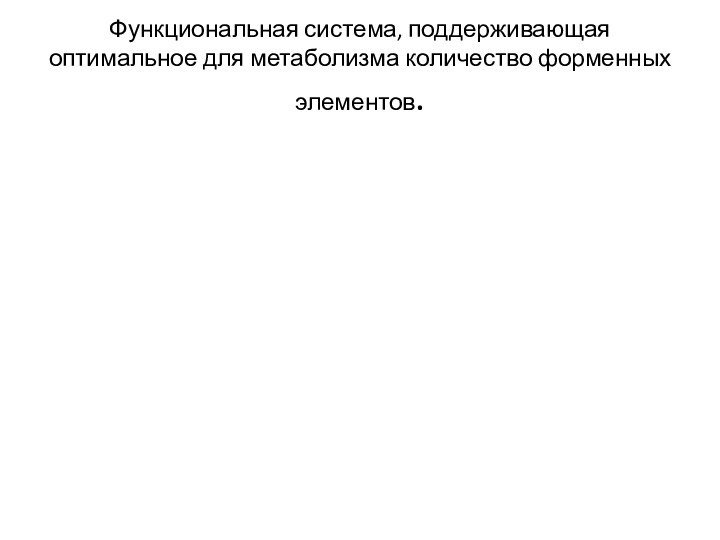 Функциональная система, поддерживающая оптимальное для метаболизма количество форменных элементов.