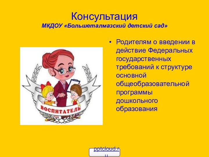 Консультация МКДОУ «Большеталмазский детский сад»Родителям о введении в действие Федеральных государственных требований