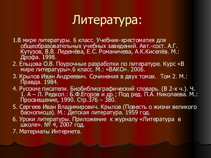 Литература:1.В мире литературы. 6 класс. Учебник-хрестоматия для общеобразовательных учебных заведений. Авт.-сост. А.Г.Кутузов,