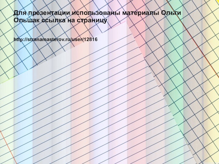 Для презентации использованы материалы Ольги Ольшак ссылка на страницуhttp://stranamasterov.ru/user/12816