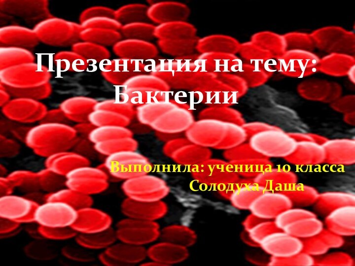 Презентация на тему:БактерииВыполнила: ученица 10 класса