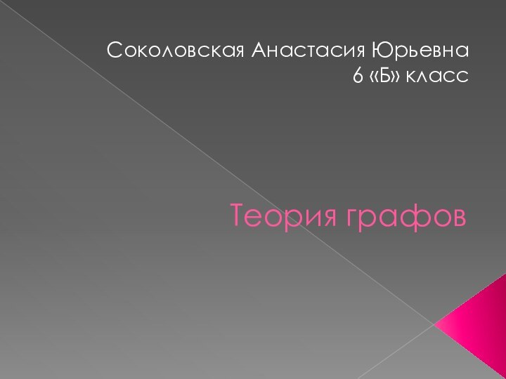 Теория графовСоколовская Анастасия Юрьевна6 «Б» класс