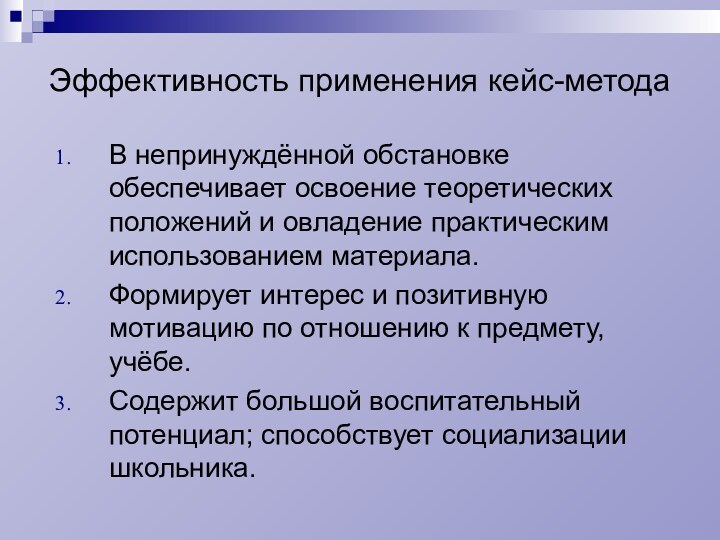 Эффективность применения кейс-метода В непринуждённой обстановке обеспечивает освоение теоретических положений и овладение