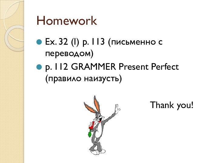 HomeworkEx. 32 (I) p. 113 (письменно с переводом)р. 112 GRAMMER Present Perfect