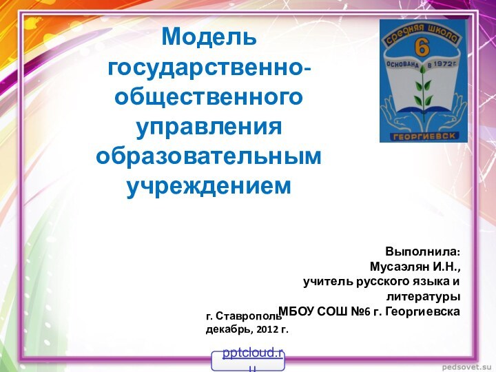 Модель  государственно-общественного управления образовательным учреждением Выполнила:			    Мусаэлян И.Н.,учитель