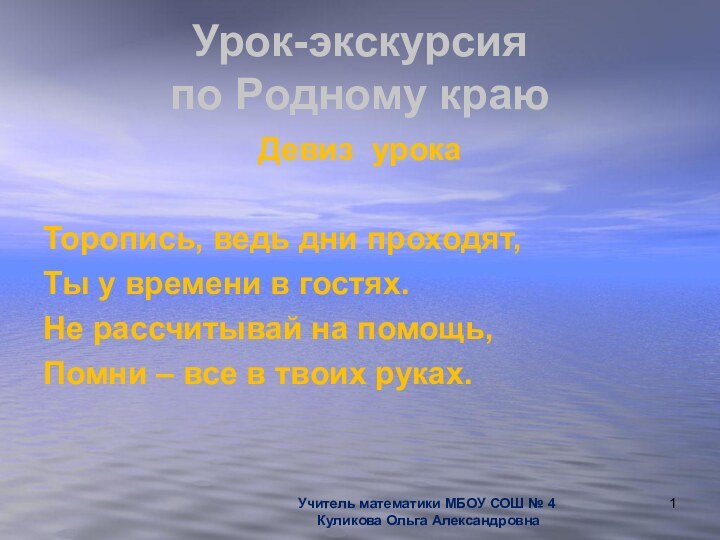 Урок-экскурсия  по Родному краюДевиз урокаТоропись, ведь дни проходят, Ты у времени