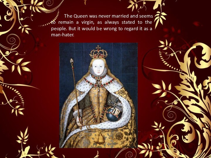 The Queen was never married and seems to remain a virgin, as
