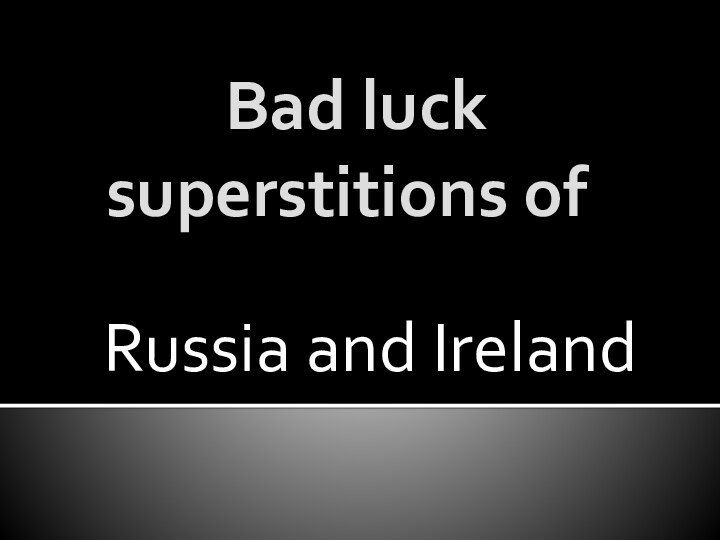 Bad luck      superstitions ofRussia and Ireland