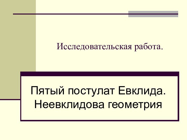 Исследовательская работа.Пятый постулат Евклида. Неевклидова геометрия