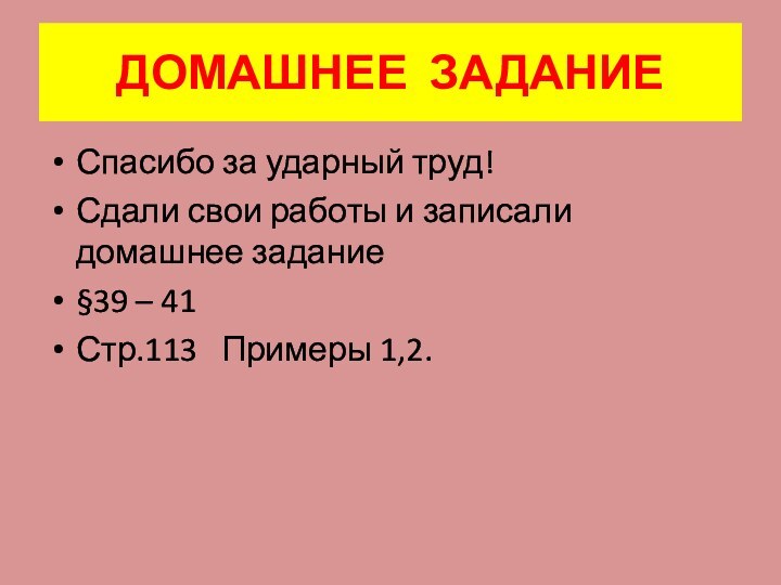 ДОМАШНЕЕ ЗАДАНИЕСпасибо за ударный труд!Сдали свои работы и записали домашнее задание§39 –