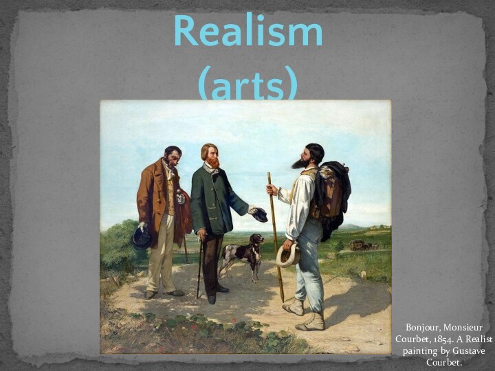 Realism (arts)Bonjour, Monsieur Courbet, 1854. A Realist painting by Gustave Courbet.