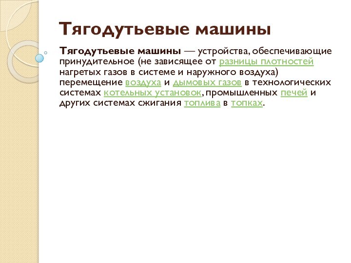 Тягодутьевые машиныТягодутьевые машины — устройства, обеспечивающие принудительное (не зависящее от разницы плотностей нагретых