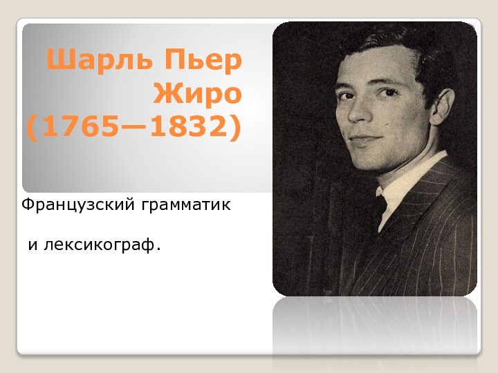 Шарль Пьер Жиро  (1765—1832)  Французский грамматик и лексикограф.