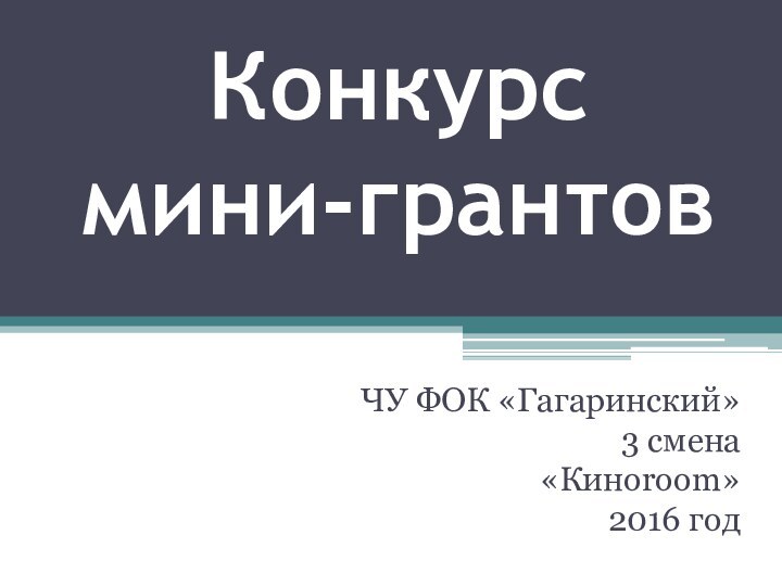 Конкурс  мини-грантовЧУ ФОК «Гагаринский»3 смена«Киноroom»2016 год