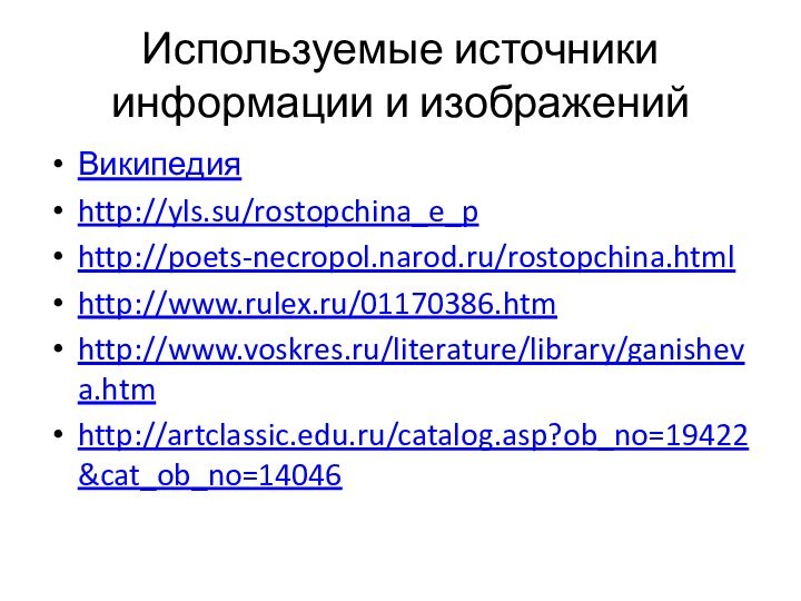 Используемые источники информации и изображенийВикипедия http://yls.su/rostopchina_e_phttp://poets-necropol.narod.ru/rostopchina.htmlhttp://www.rulex.ru/01170386.htmhttp://www.voskres.ru/literature/library/ganisheva.htmhttp://artclassic.edu.ru/catalog.asp?ob_no=19422&cat_ob_no=14046