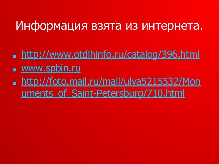 Информация взята из интернета.http://www.otdihinfo.ru/catalog/396.htmlwww.spbin.ruhttp://foto.mail.ru/mail/ulya5215532/Monuments_of_Saint-Petersburg/710.html