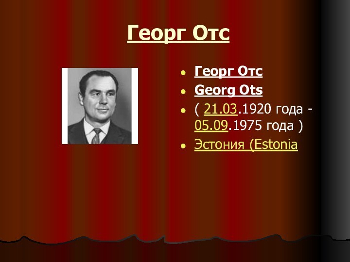 Георг ОтсГеорг ОтсGeorg Ots( 21.03.1920 года - 05.09.1975 года )Эстония (Estonia