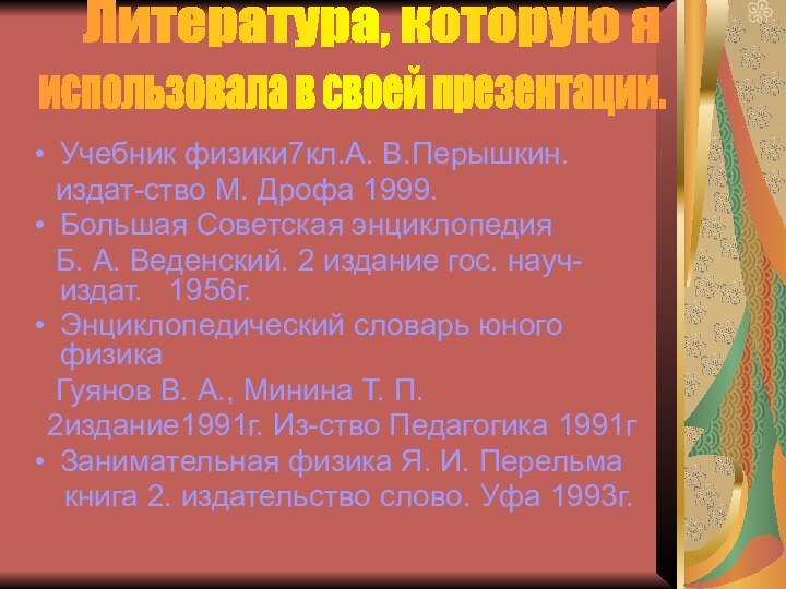 Учебник физики7кл.А. В.Перышкин.  издат-ство М. Дрофа 1999.Большая Советская энциклопедия  Б.