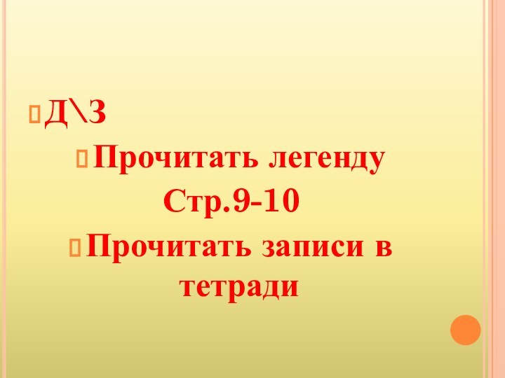 Д\ЗПрочитать легендуСтр.9-10Прочитать записи в тетради