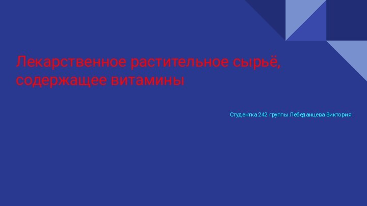 Лекарственное растительное сырьё, содержащее витаминыСтудентка 242 группы Лебеданцева Виктория