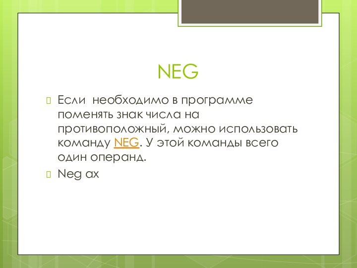 NEGЕсли необходимо в программе поменять знак числа на противоположный, можно использовать команду NEG.