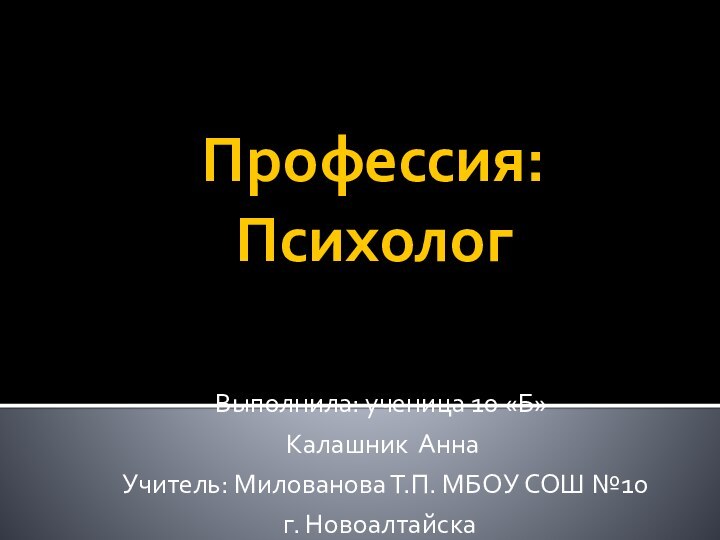 Профессия: Психолог Выполнила: ученица 10 «Б»   Калашник Анна  Учитель: