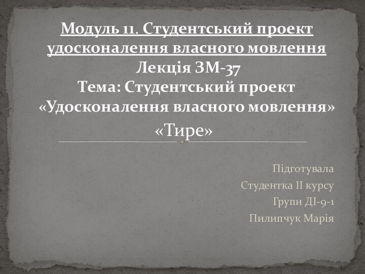 ПідготувалаСтудентка II курсуГрупи ДІ-9-1Пилипчук МаріяМодуль 11. Студентський проект удосконалення власного мовлення  Лекція