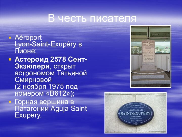 В честь писателя Aéroport Lyon-Saint-Exupéry в Лионе;Астероид 2578 Сент-Экзюпери, открыт астрономом